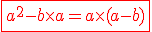 \red\fbox{a^2-b\times a =a\times(a-b)}
